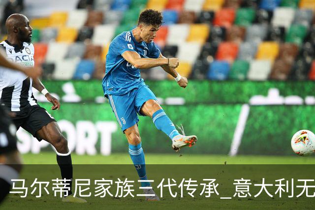 马尔蒂尼家族三代传承 意大利无惧劲敌盼3连胜